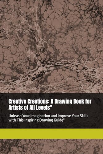 Creative Creations: A Drawing Book for Artists of All Levels": Unleash Your Imagination and Improve Your Skills with This Inspiring Drawing Guide" von Independently published