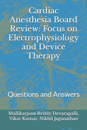 Cardiac Anesthesia Board Review: Focus on Electrophysiology and Device Therapy: Questions and Answers von Independently published