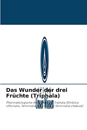 Das Wunder der drei Früchte (Triphala): Pharmakologische Aktivitäten von Triphala (Emblica officinalis, Terminalia belerica und Terminalia chebula)