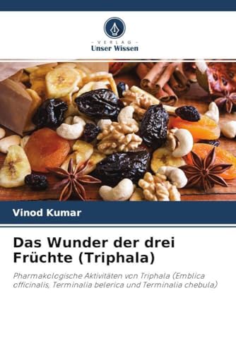 Das Wunder der drei Früchte (Triphala): Pharmakologische Aktivitäten von Triphala (Emblica officinalis, Terminalia belerica und Terminalia chebula)