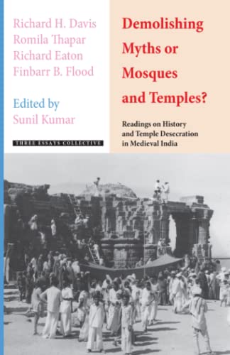 Demolishing Myths or Mosques and Temples?: Readings on History and Temple Desecration in Medieval India von Three Essays Collective