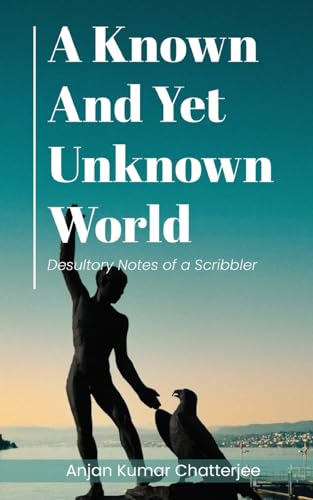 A Known and Yet unknown World: Desultory Notes of a Scribbler von Blue Rose Publishers