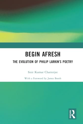 Begin Afresh: The Evolution of Philip Larkin's Poetry von Routledge India