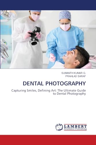 DENTAL PHOTOGRAPHY: Capturing Smiles, Defining Art: The Ultimate Guide to Dental Photography von LAP LAMBERT Academic Publishing