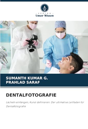 DENTALFOTOGRAFIE: Lächeln einfangen, Kunst definieren: Der ultimative Leitfaden für Dentalfotografie von Verlag Unser Wissen