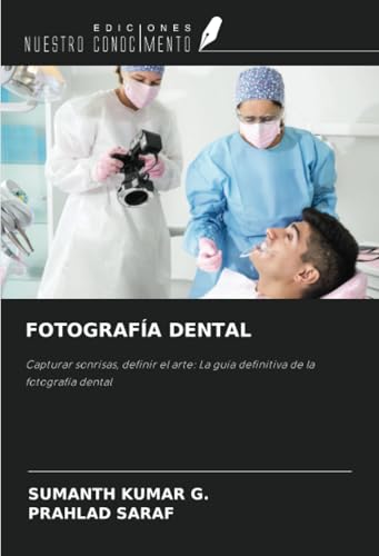 FOTOGRAFÍA DENTAL: Capturar sonrisas, definir el arte: La guía definitiva de la fotografía dental