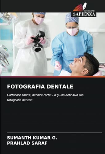 FOTOGRAFIA DENTALE: Catturare sorrisi, definire l'arte: La guida definitiva alla fotografia dentale von Edizioni Sapienza
