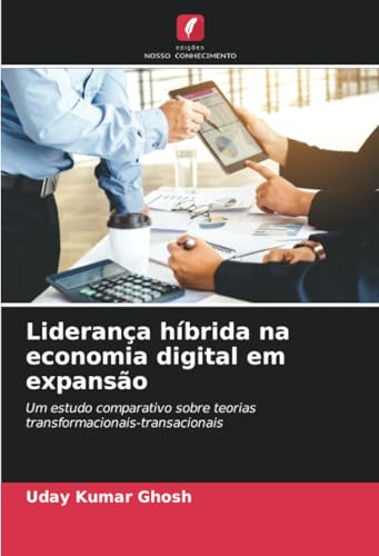 Liderança híbrida na economia digital em expansão: Um estudo comparativo sobre teorias transformacionais-transacionais von Edições Nosso Conhecimento