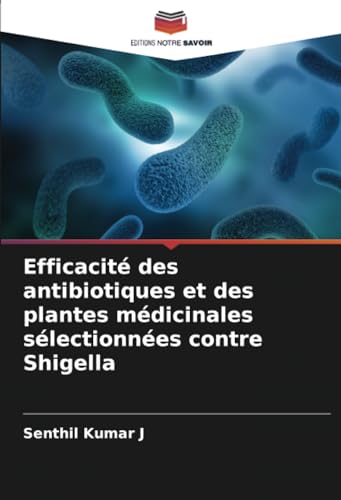 Efficacité des antibiotiques et des plantes médicinales sélectionnées contre Shigella von Editions Notre Savoir