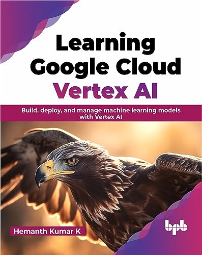 Learning Google Cloud Vertex AI: Build, deploy, and manage machine learning models with Vertex AI (English Edition) von BPB Publications