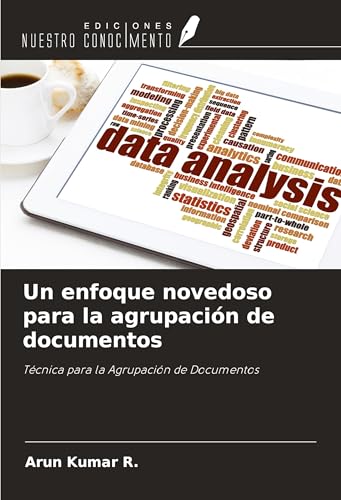 Un enfoque novedoso para la agrupación de documentos: Técnica para la Agrupación de Documentos von Ediciones Nuestro Conocimiento