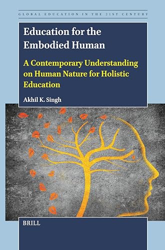 Education for the Embodied Human: A Contemporary Understanding on Human Nature for Holistic Education (Global Education in the 21st Century) von Brill