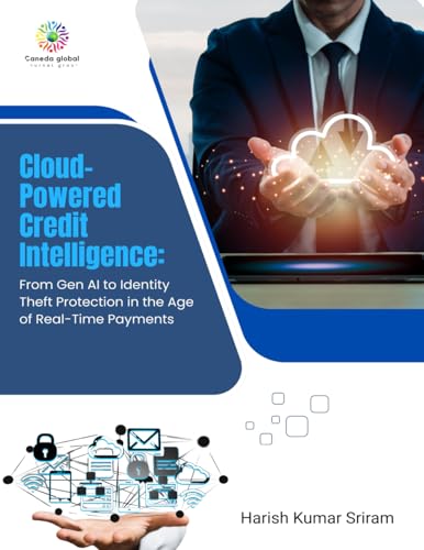 CLOUD-POWERED CREDIT INTELLIGENCE From Gen AI to Identity Theft Protection in the Age of Real-Time Payments von CANEDA GLOBAL JOURNAL GROUP