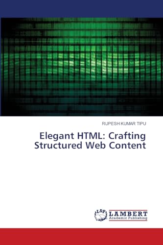 Elegant HTML: Crafting Structured Web Content: DE von LAP LAMBERT Academic Publishing