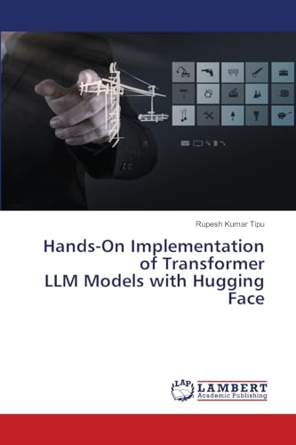 Hands-On Implementation of Transformer LLM Models with Hugging Face von LAP LAMBERT Academic Publishing