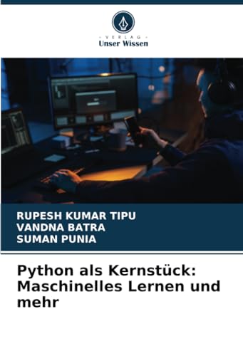 Python als Kernstück: Maschinelles Lernen und mehr: DE von Verlag Unser Wissen