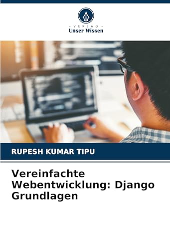 Vereinfachte Webentwicklung: Django Grundlagen: DE von Verlag Unser Wissen