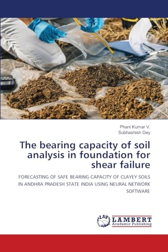The bearing capacity of soil analysis in foundation for shear failure: FORECASTING OF SAFE BEARING CAPACITY OF CLAYEY SOILS IN ANDHRA PRADESH STATE INDIA USING NEURAL NETWORK SOFTWARE von LAP LAMBERT Academic Publishing