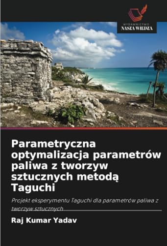 Parametryczna optymalizacja parametrów paliwa z tworzyw sztucznych metodą Taguchi: Projekt eksperymentu Taguchi dla parametrów paliwa z tworzyw sztucznych von Wydawnictwo Nasza Wiedza