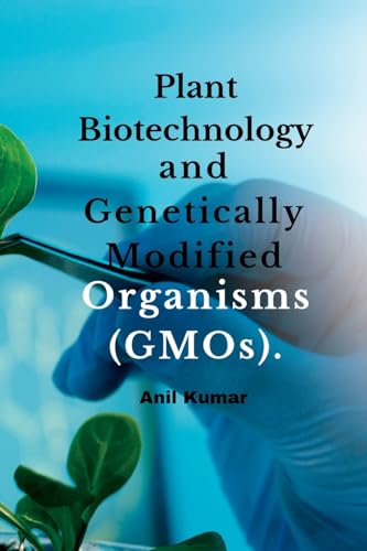 Plant Biotechnology and Genetically Modified Organisms (GMOs). von Self Publisher