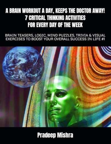 A BRAIN WORKOUT A DAY, KEEPS THE DOCTOR AWAY! 7 CRITICAL THINKING ACTIVITIES FOR EVERY DAY OF THE WEEK: BRAIN TEASERS, LOGIC, MIND PUZZLES, TRIVIA & ... TO BOOST YOUR OVERALL SUCCESS IN LIFE #1 von Independently published