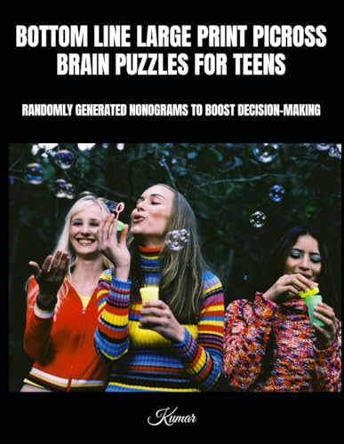 BOTTOM LINE LARGE PRINT PICROSS BRAIN PUZZLES FOR TEENS: RANDOMLY GENERATED NONOGRAMS TO BOOST DECISION-MAKING von Independently published