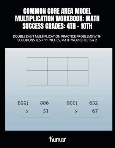 COMMON CORE AREA MODEL DOUBLE AND TRIPLE DIGIT MULTIPLICATION WORKBOOK: MATH SUCCESS GRADES: 4TH - 10TH: MULTIPLICATION FLUENCY PRACTICE PROBLEMS WITH SOLUTIONS, 8.5 X 11 INCHES, MATH WORKSHEETS # 2