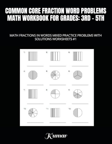 COMMON CORE FRACTION WORD PROBLEMS MATH WORKBOOK FOR GRADES: 3RD - 5TH: MATH FRACTIONS IN WORDS MIXED PRACTICE PROBLEMS WITH SOLUTIONS WORKSHEETS #1