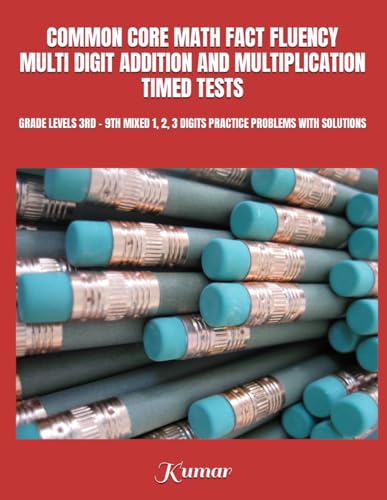 COMMON CORE MATH FACT FLUENCY MULTI DIGIT ADDITION AND MULTIPLICATION TIMED TESTS: GRADE LEVELS 3RD - 9TH MIXED 1, 2, 3 DIGITS PRACTICE PROBLEMS WITH SOLUTIONS von Independently published
