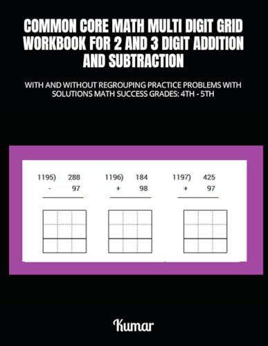 COMMON CORE MATH MULTI DIGIT GRID WORKBOOK FOR 2 AND 3 DIGIT ADDITION AND SUBTRACTION: WITH AND WITHOUT REGROUPING PRACTICE PROBLEMS WITH SOLUTIONS MATH SUCCESS GRADES: 4TH - 5TH von Independently published