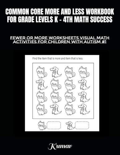 COMMON CORE MORE AND LESS WORKBOOK FOR GRADE LEVELS K - 4TH MATH SUCCESS: FEWER OR MORE WORKSHEETS VISUAL MATH ACTIVITIES FOR CHILDREN WITH AUTISM #1