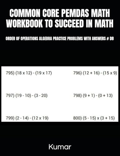 COMMON CORE PEMDAS MATH WORKBOOK TO SUCCEED IN MATH: ORDER OF OPERATIONS ALGEBRA PRACTICE PROBLEMS WITH ANSWERS # D8
