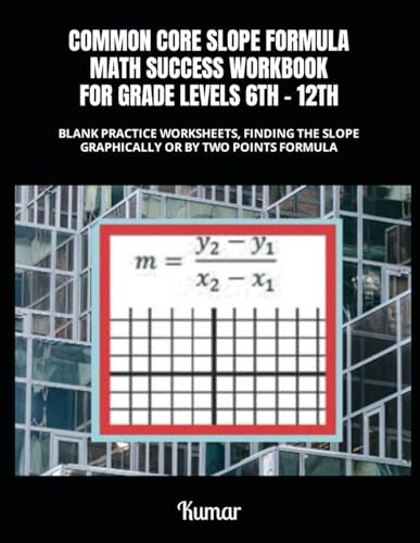 COMMON CORE SLOPE FORMULA MATH SUCCESS WORKBOOK FOR GRADE LEVELS 6TH - 12TH: BLANK PRACTICE WORKSHEETS, FINDING THE SLOPE GRAPHICALLY OR BY TWO POINTS FORMULA von Independently published