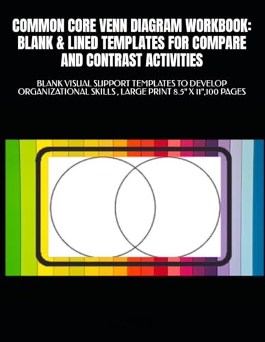 COMMON CORE VENN DIAGRAM WORKBOOK: BLANK & LINED TEMPLATES FOR COMPARE AND CONTRAST ACTIVITIES: BLANK VISUAL SUPPORT TEMPLATES TO DEVELOP ORGANIZATIONAL SKILLS , LARGE PRINT 8.5″ X 11″,100 PAGES