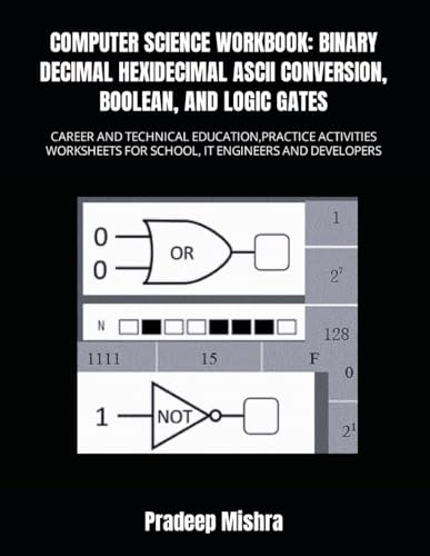 COMPUTER SCIENCE WORKBOOK: BINARY DECIMAL HEXADECIMAL ASCII CONVERSION, BOOLEAN, AND LOGIC GATES: CAREER AND TECHNICAL EDUCATION,PRACTICE ACTIVITIES WORKSHEETS FOR SCHOOL, IT ENGINEERS AND DEVELOPERS COMPUTER SCIENCE WORKBOOK: BINARY DECIMAL HEXADECIMAL ASCII CONVERSION, BOOLEAN, AND LOGIC GATES: CAREER AND TECHNICAL EDUCATION,PRACTICE ACTIVITIES WORKSHEETS FOR SCHOOL, IT ENGINEERS AND DEVELOPERS von Independently published