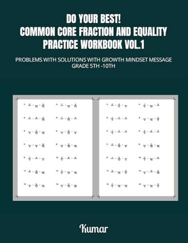 DO YOUR BEST! COMMON CORE FRACTION AND EQUALITY PRACTICE WORKBOOK VOL.1: PROBLEMS WITH SOLUTIONS WITH GROWTH MINDSET MESSAGE GRADE 5TH -10TH von Independently published
