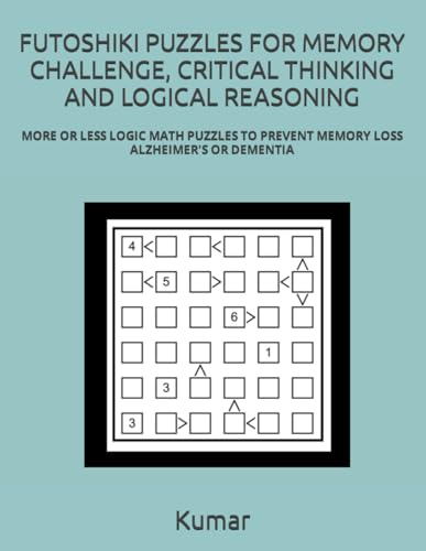 FUTOSHIKI PUZZLES FOR MEMORY CHALLENGE, CRITICAL THINKING AND LOGICAL REASONING: MORE OR LESS LOGIC MATH PUZZLES TO PREVENT MEMORY LOSS ALZHEIMER'S OR DEMENTIA von Independently published