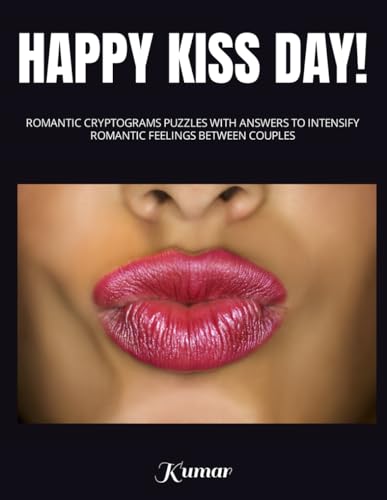 HAPPY KISS DAY!: ROMANTIC CRYPTOGRAMS PUZZLES WITH ANSWERS TO INTENSIFY ROMANTIC FEELINGS BETWEEN COUPLES