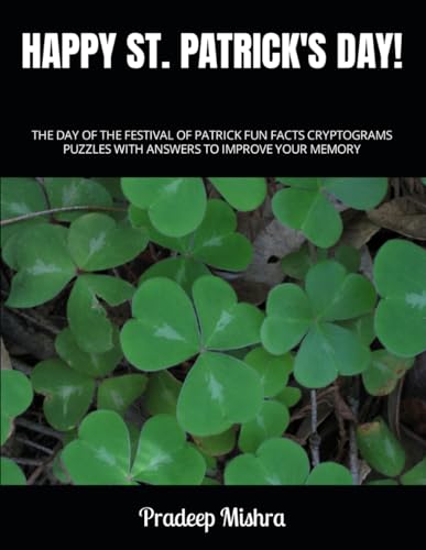 HAPPY ST. PATRICK'S DAY!: THE DAY OF THE FESTIVAL OF PATRICK FUN FACTS CRYPTOGRAMS PUZZLES WITH ANSWERS TO IMPROVE YOUR MEMORY