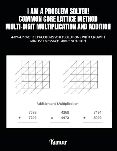 I AM A PROBLEM SOLVER! COMMON CORE LATTICE METHOD MULTI-DIGIT MULTIPLICATION AND ADDITION: 4-BY-4 PRACTICE PROBLEMS WITH SOLUTIONS WITH GROWTH MINDSET MESSAGE GRADE 5TH-10TH von Independently published