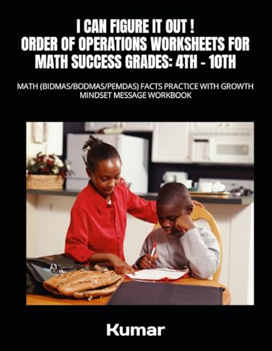 I CAN FIGURE IT OUT ! ORDER OF OPERATIONS WORKSHEETS FOR MATH SUCCESS GRADES: 4TH - 10TH: MATH (BIDMAS/BODMAS/PEMDAS) FACTS PRACTICE WITH GROWTH MINDSET MESSAGE WORKBOOK