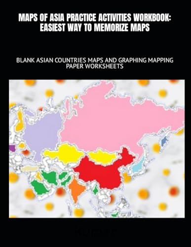 MAPS OF ASIA PRACTICE ACTIVITIES WORKBOOK: EASIEST WAY TO MEMORIZE MAPS: BLANK ASIAN COUNTRIES MAPS AND GRAPHING MAPPING PAPER WORKSHEETS