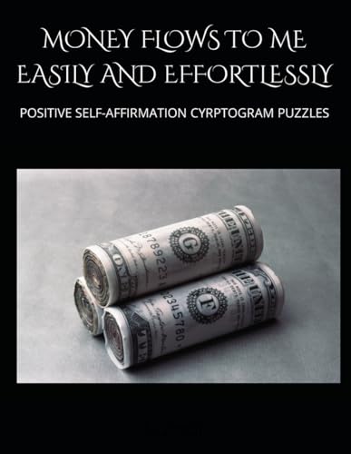 MONEY FLOWS TO ME EASILY AND EFFORTLESSLY: POSITIVE SELF-AFFIRMATION CYRPTOGRAM PUZZLES von Independently published