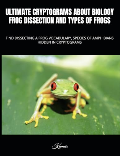 ULTIMATE CRYPTOGRAMS ABOUT BIOLOGY FROG DISSECTION AND TYPES OF FROGS: FIND DISSECTING A FROG VOCABULARY, SPECIES OF AMPHIBIANS HIDDEN IN CRYPTOGRAMS von Independently published