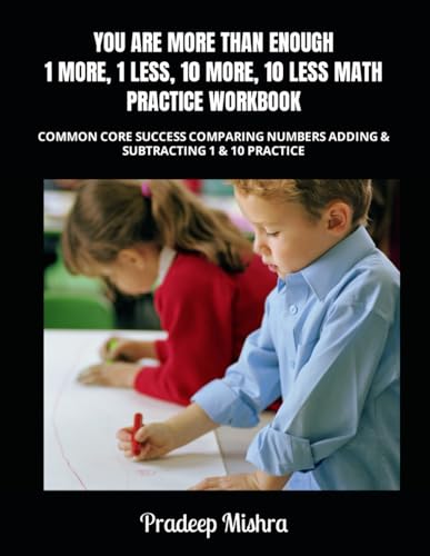 YOU ARE MORE THAN ENOUGH 1 MORE, 1 LESS, 10 MORE, 10 LESS MATH PRACTICE WORKBOOK: COMMON CORE SUCCESS COMPARING NUMBERS ADDING & SUBTRACTING 1 & 10 PRACTICE von Independently published