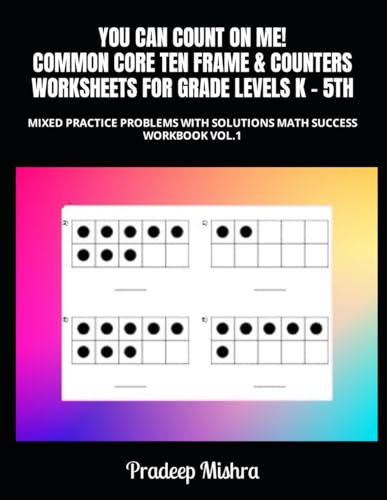 YOU CAN COUNT ON ME! COMMON CORE TEN FRAME & COUNTERS WORKSHEETS FOR GRADE LEVELS K - 5TH: MIXED PRACTICE PROBLEMS WITH SOLUTIONS MATH SUCCESS WORKBOOK VOL.1 von Independently published