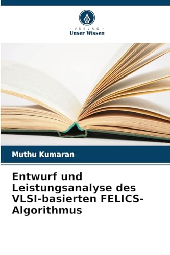 Entwurf und Leistungsanalyse des VLSI-basierten FELICS-Algorithmus von Verlag Unser Wissen