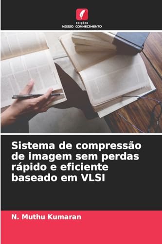 Sistema de compressão de imagem sem perdas rápido e eficiente baseado em VLSI von Edições Nosso Conhecimento