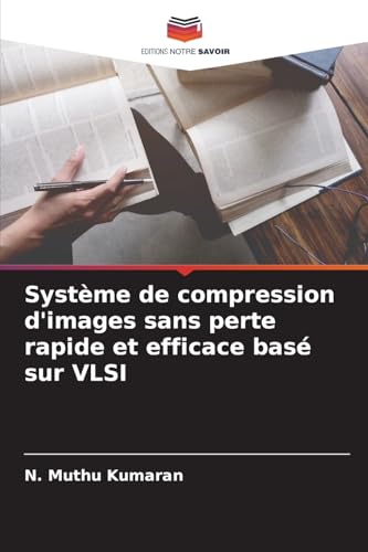 Système de compression d'images sans perte rapide et efficace basé sur VLSI von Editions Notre Savoir
