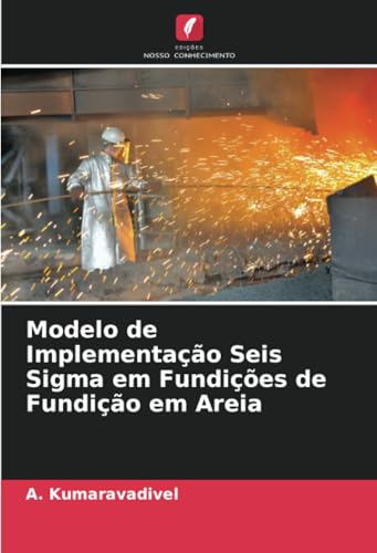 Modelo de Implementação Seis Sigma em Fundições de Fundição em Areia von Edições Nosso Conhecimento